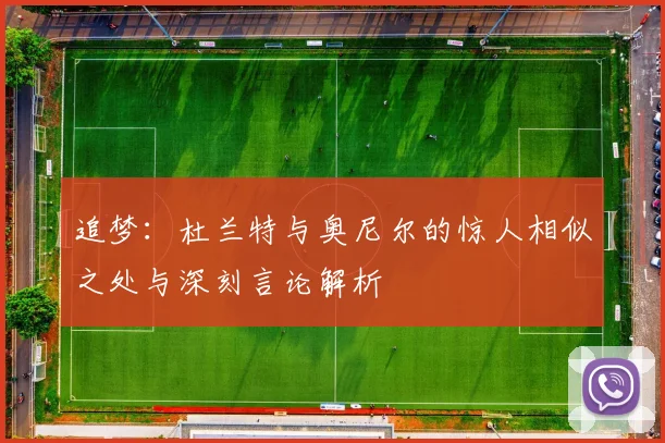 追梦：杜兰特与奥尼尔的惊人相似之处与深刻言论解析