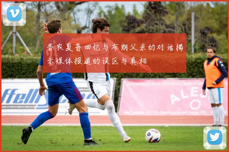香农夏普回忆与布朗父亲的对话揭示媒体报道的误区与真相